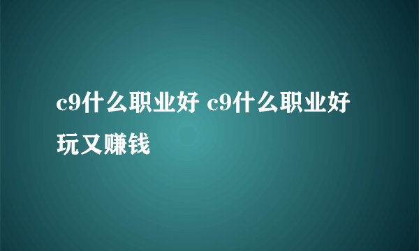 c9什么职业好 c9什么职业好玩又赚钱