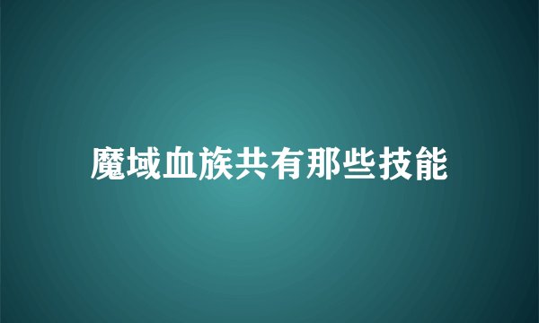 魔域血族共有那些技能