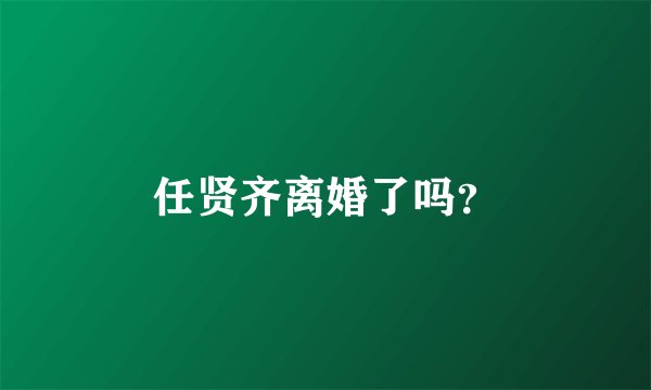 任贤齐离婚了吗？