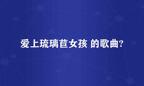 爱上琉璃苣女孩 的歌曲?