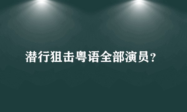潜行狙击粤语全部演员？