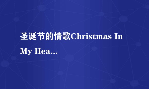 圣诞节的情歌Christmas In My Heart歌词