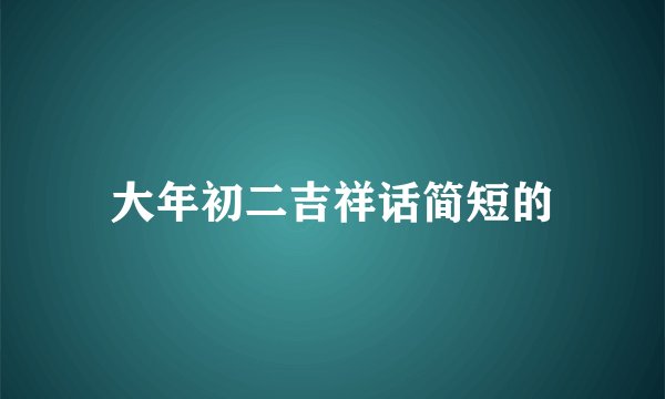 大年初二吉祥话简短的