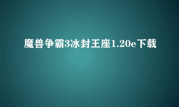 魔兽争霸3冰封王座1.20e下载