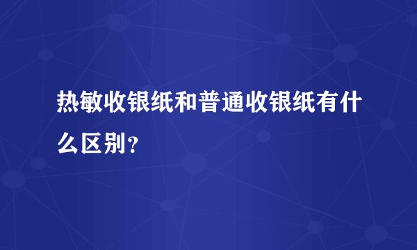 热敏收银纸和普通收银纸有什么区别？
