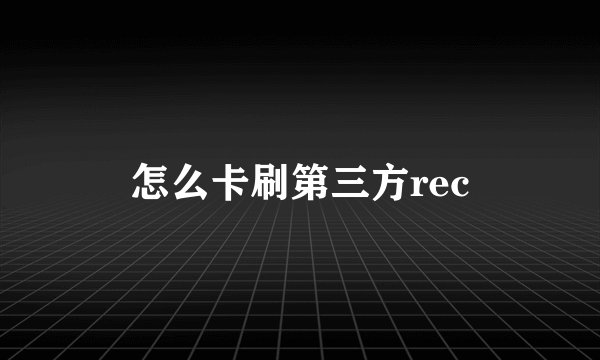 怎么卡刷第三方rec
