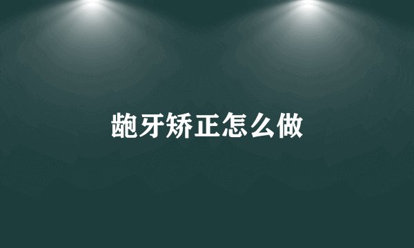 龅牙矫正怎么做