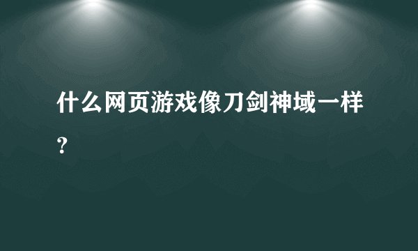 什么网页游戏像刀剑神域一样?