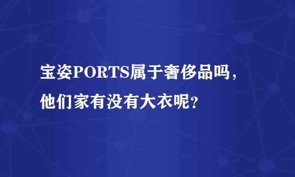 宝姿PORTS属于奢侈品吗,他们家有没有大衣呢?