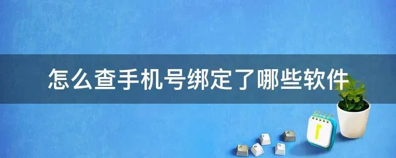 怎么查手机号绑定了哪些软件