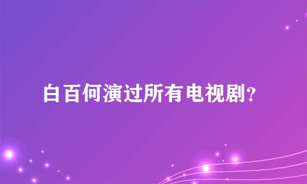 白百何演过所有电视剧？