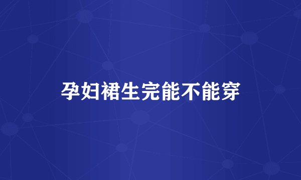 孕妇裙生完能不能穿