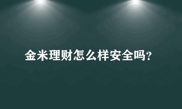 金米理财怎么样安全吗？