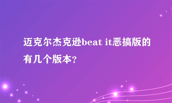 迈克尔杰克逊beat it恶搞版的有几个版本？
