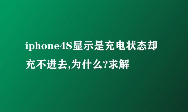 iphone4S显示是充电状态却充不进去,为什么?求解