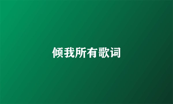 倾我所有歌词