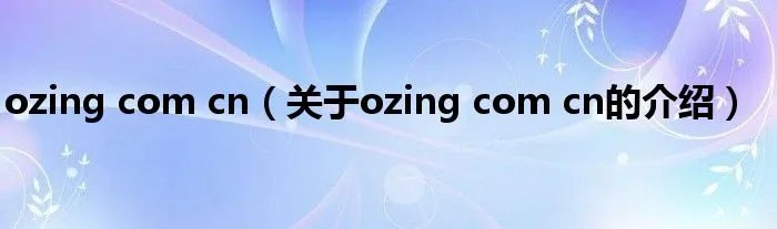 ozing com cn（关于ozing com cn的介绍）