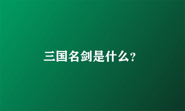 三国名剑是什么？