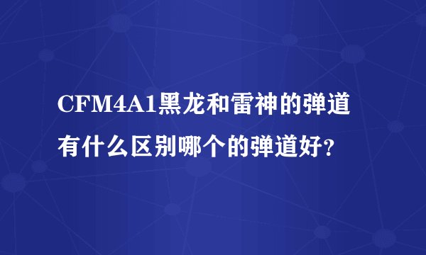 CFM4A1黑龙和雷神的弹道有什么区别哪个的弹道好？