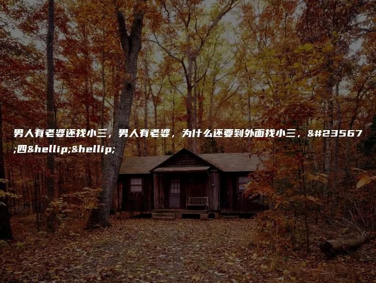 男人有老婆还找小三，男人有老婆，为什么还要到外面找小三，小四……