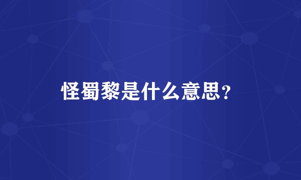 怪蜀黎是什么意思？