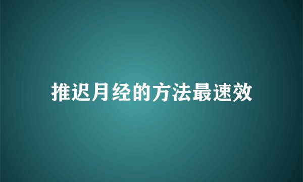 推迟月经的方法最速效