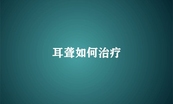 耳聋如何治疗
