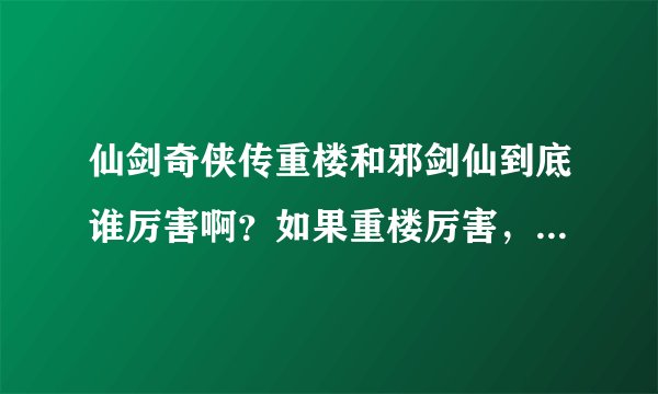 仙剑奇侠传重楼和邪剑仙到底谁厉害啊？如果重楼厉害，为什么重楼不替景天杀了邪剑仙？