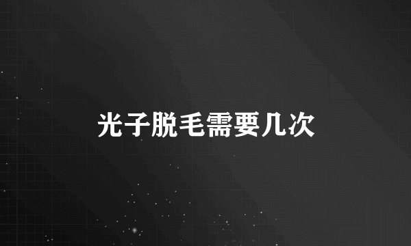 光子脱毛需要几次