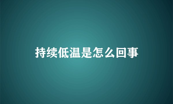 持续低温是怎么回事