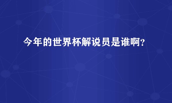 今年的世界杯解说员是谁啊？