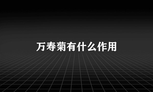 万寿菊有什么作用