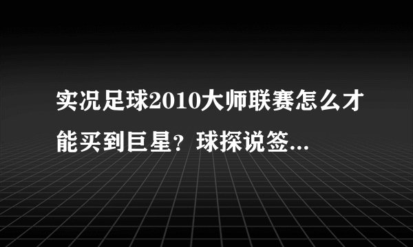 实况足球2010大师联赛怎么才能买到巨星？球探说签下他的可能性为0
