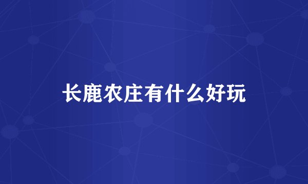 长鹿农庄有什么好玩
