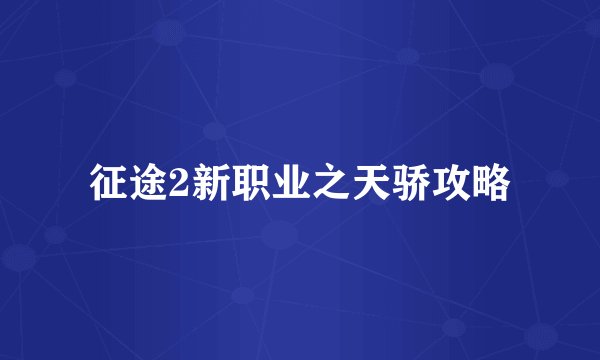 征途2新职业之天骄攻略