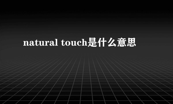 natural touch是什么意思