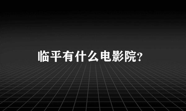 临平有什么电影院？