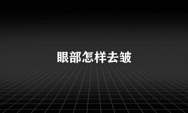 眼部怎样去皱