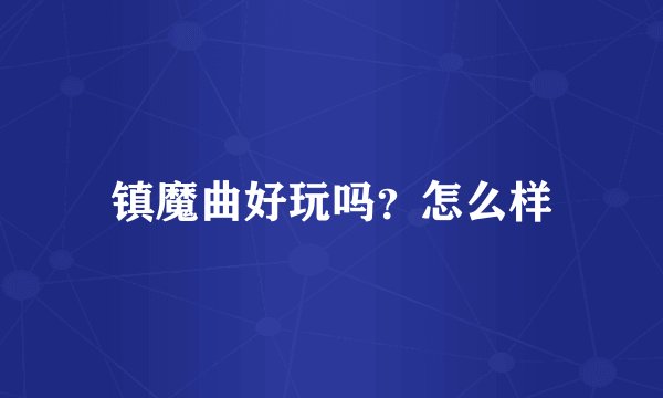 镇魔曲好玩吗？怎么样