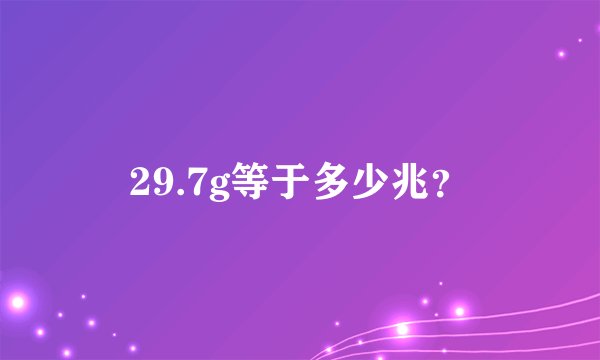 29.7g等于多少兆？
