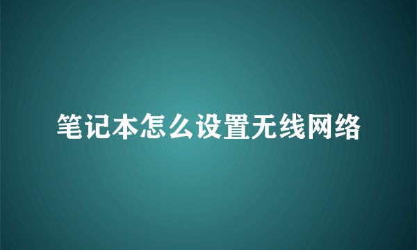 笔记本怎么设置无线网络
