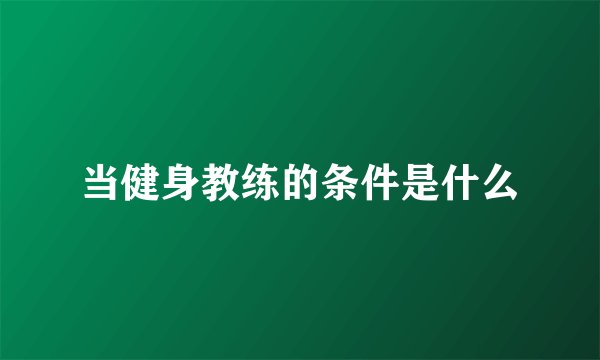 当健身教练的条件是什么
