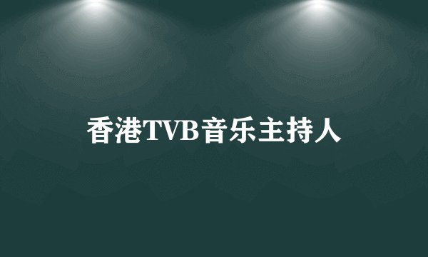 香港TVB音乐主持人