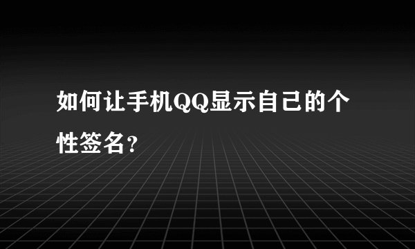 如何让手机QQ显示自己的个性签名？