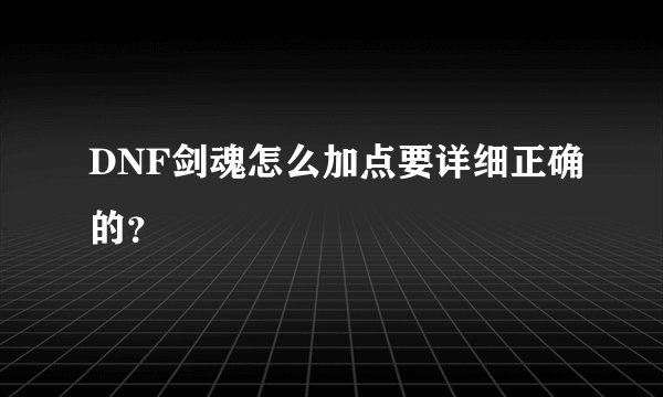 DNF剑魂怎么加点要详细正确的？