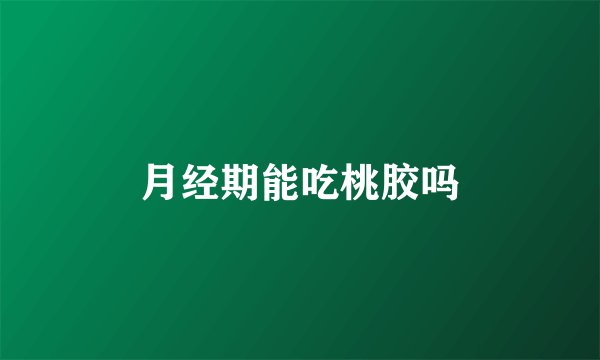 月经期能吃桃胶吗