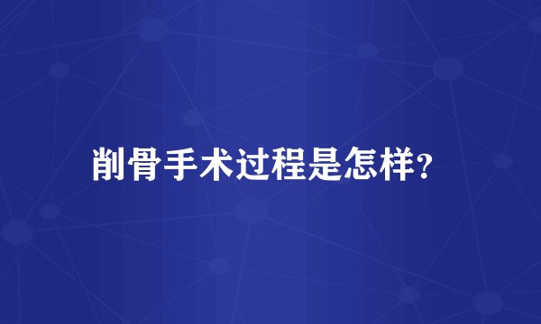 削骨手术过程是怎样？