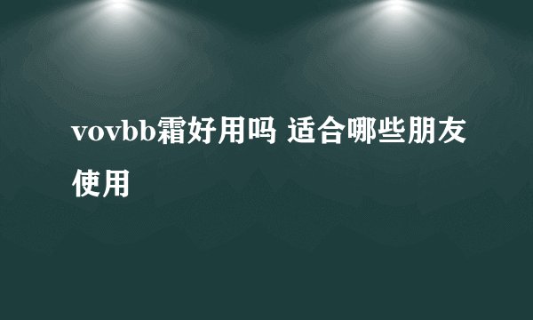 vovbb霜好用吗 适合哪些朋友使用