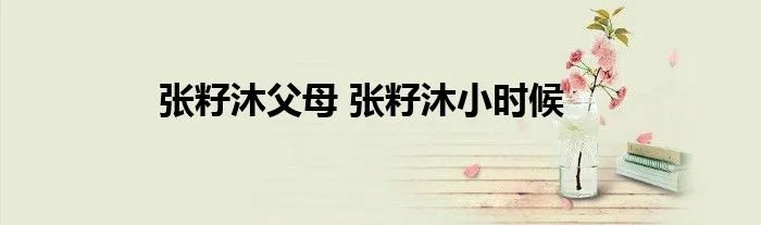 张籽沐父母 张籽沐小时候