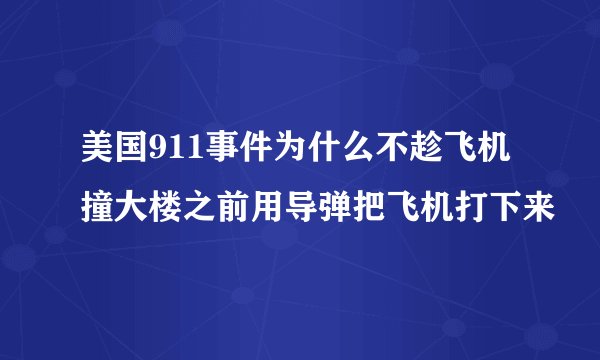 美国911事件为什么不趁飞机撞大楼之前用导弹把飞机打下来